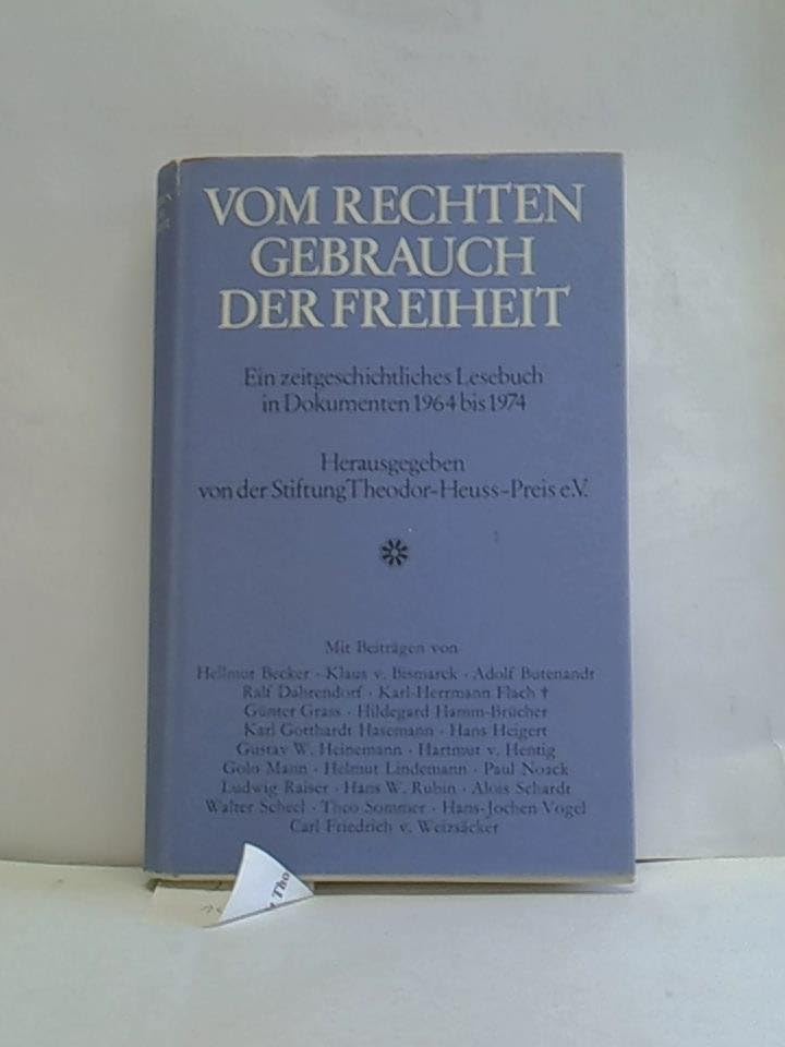 Vom rechten Gebrauch der Freiheit. Ein zeitgeschichtliches Lesebuch in Dokumenten 1964-1974. Hrsg. von der Theodor-Heuss-Stiftung. Mit Beitraegen v. Hellmut Becker u. a. . Politics & History