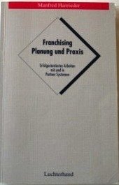 Franchising - Planung und Praxis: Erfolgsorientiertes Arbeiten mit und in Partner-Systemen Media & Communication