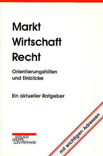 Markt Wirtschaft Recht: Orientierungshilfen und Einblicke. Ein aktueller Ratgeber General education
