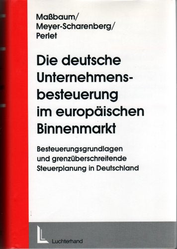Die deutsche Unternehmensbesteuerung im europäischen Binnenmarkt - Besteueruzngsgrundlagen und grenzüberschreitende Steuerülanung in Deutschlad Books