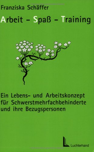 Arbeit, Spaß, Training - Ein Lebens- und Arbeitskonzept für Schwerstmehrfachbehinderte un Ihrer Bezugsperson Books