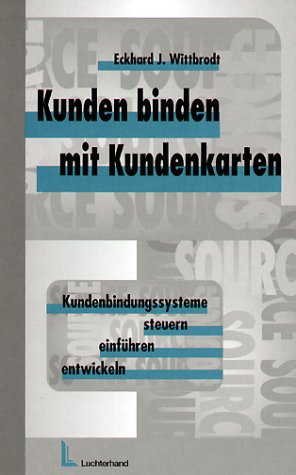 Kunden binden mit Kundenkarten: Kundenbindungssysteme entwickeln, einführen, steuern Business, Finance & Career