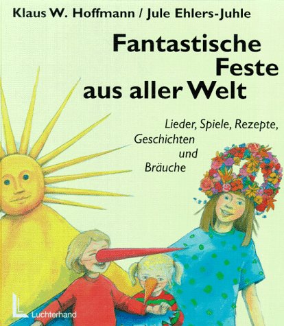 Fantastische Feste aus aller Welt: Lieder, Spiele, Rezepte, Geschichten und Bräuche Self-help