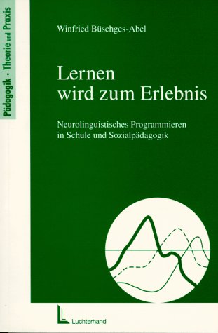 Lernen wird zum Erlebnis: Neurolinguistisches Programmieren in Schule und Sozialpädagogik Business, Finance & Career Books