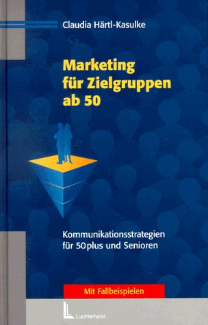 Marketing für Zielgruppen ab 50: Kommunikationsstrategien für 50plus und Senioren Business, Finance & Career
