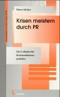 Krisen meistern durch PR: Ein Leitfaden für Kommunikationspraktiker Business, Finance & Career
