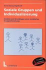 Soziale Gruppen und Individualisierung: Ansätze und Grundlagen einer revidierten Gruppenforschung Social Sciences