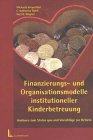 Finanzierungs- und Organisationsmodelle institutioneller Kinderbetreuung: Analysen zum Status quo und Vorschläge zur Reform Social Sciences