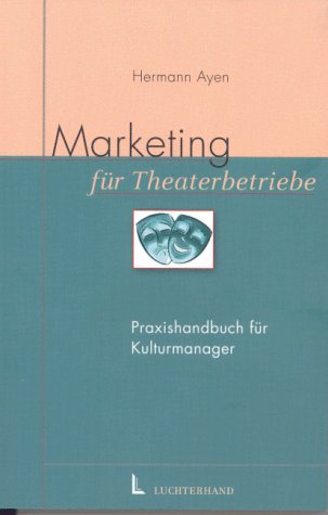 Marketing für Theaterbetriebe: Praxishandbuch für Kulturmanager Business, Finance & Career