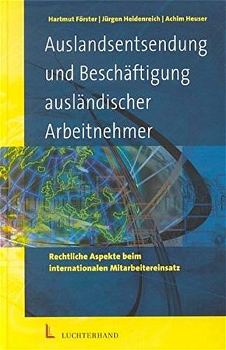 Auslandsentsendung und Beschäftigung ausländischer Arbeitnehmer: Internationaler Mitarbeitereinsatz im Arbeits-, Lohnsteuer- und Sozialversicherungsrecht Law
