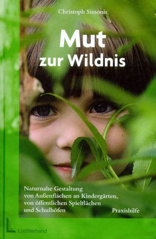 Mut zur Wildnis - Naturnahe Gestaltung von Außenflächen an Kindergärten, von öffentl. Spielflächen und Schulhöfen Art & Literature