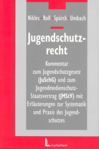 Jugendschutzrecht.Kommentar zum Jugendschutzgesetz und zum Jugendmedienschutz Staatsvertrag mit Erläuterungen zur Systematik und Praxis des Jugendschutzes Law
