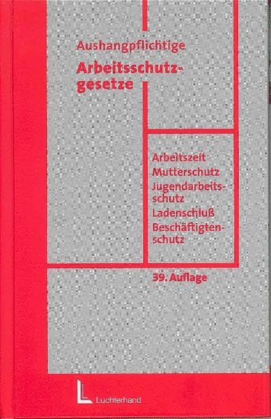 Arbeitsschutzgesetze: Arbeitszeitgesetz - Mutterschutzgesetz - Jugendarbeitsschutzgesetz - Ladenschlussgesetz - Beschäftungsschutzgesetz nebst ... auslagepflichtiger Arbeitsschutzgesetze Books