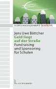 Geld liegt auf der Strasse: Sponsoring und Fundraising für Schulen (Schulmanagement konkret) Business, Finance & Career