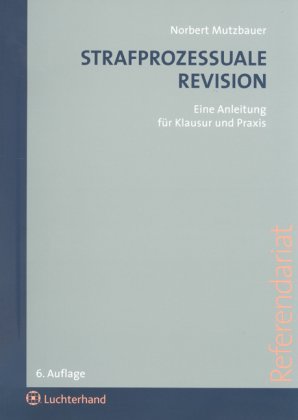 Strafprozessuale Revision: Eine Anleitung für Klausur und Praxis (Referendarpraxis) Law