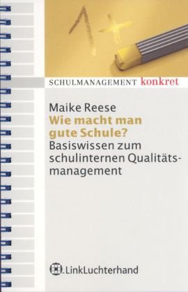 Wie macht man gute Schule: Basiswissen zum schulinternen Qualitätsmanagement Business, Finance & Career