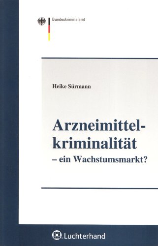 Arzneimittelkriminalität - ein Wachstumsmarkt: Hrsg. v. Bundeskriminalamt Law