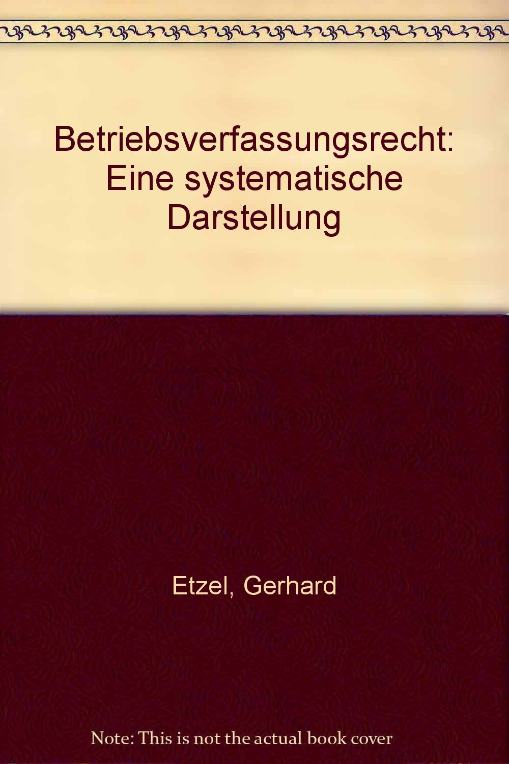 Betriebsverfassungsrecht: Eine systematische Darstellung. Anhang: BetrVerfGes 1972 /Sozialplangesetz /Wahlordnung Business, Finance & Career