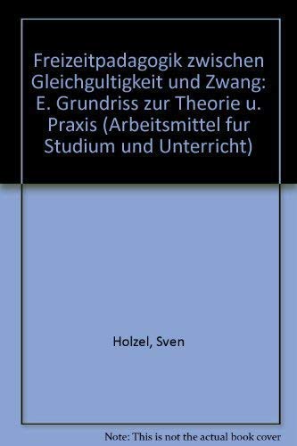Freizeitpädagogik zwischen Gleichgültigkeit und Zwang : e. Grundriss zur Theorie u. Praxis. Books
