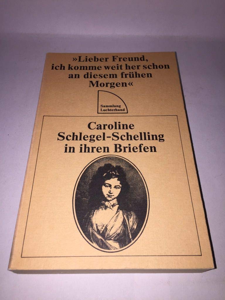 Lieber Freund, ich komme weit her schon an diesem frühen Morgen: Caroline Schlegel-Schelling in ihren Briefen Professional & Reference Books
