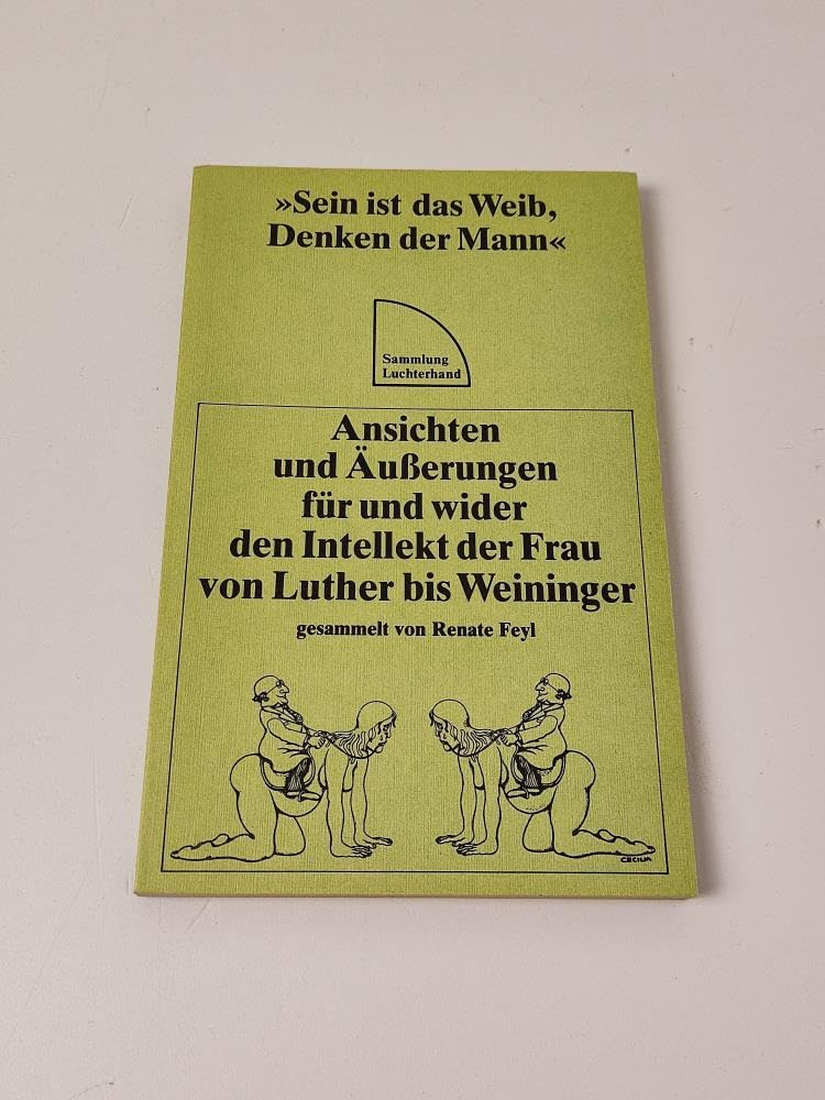 Sein ist das Weib, Denken der Mann. Ansichten und Äußerungen für und wider den Intellekt der Frau von Luther bis Weininger Politics & History