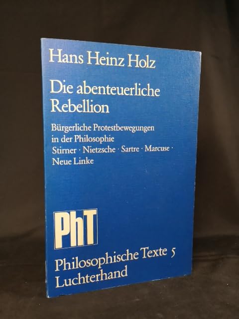 Die abenteuerliche Rebellion: Burgerl. Protestbewegungen in d. Philosophie : Stirner, Nietzsche, Sartre, Marcuse, Neue Linke (Philosophische Texte ; Bd. 5) (German Edition) Books