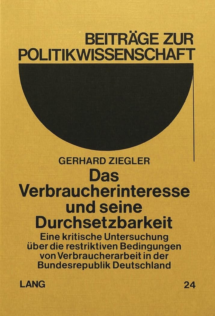 Das Verbraucherinteresse und seine Durchsetzbarkeit: Eine kritische Untersuchung über die restriktiven Bedingungen von Verbraucherarbeit in der ... (Beiträge zur Politikwissenschaft, Band 24) Law