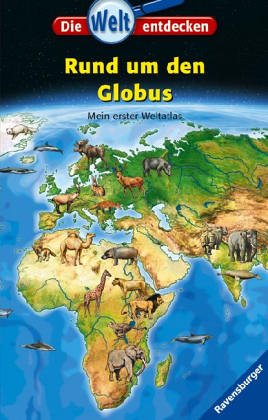 Rund um den Globus: Mein erster Weltatlas (Die Welt entdecken, Band 11) Learning & Reference