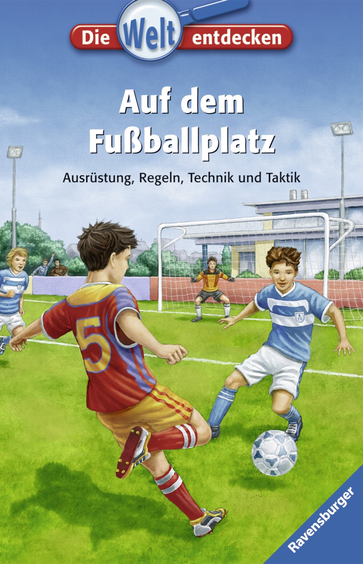 Auf dem Fußballplatz: Ausrüstung, Regeln, Technik und Taktik (Die Welt entdecken, Band 14) Leisure & Fun
