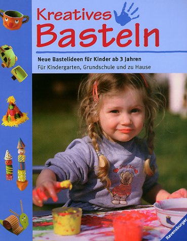 Kreatives Basteln: Neue Bastelideen für Kinder ab 3 Jahren. Für Kindergarten, Grundschule und zu Hause Non-fiction