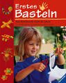 Erstes Basteln: Neue Bastelideen für Kinder ab 3 Jahren. Für Kindergarten, Grundschule und zu Hause Non-fiction