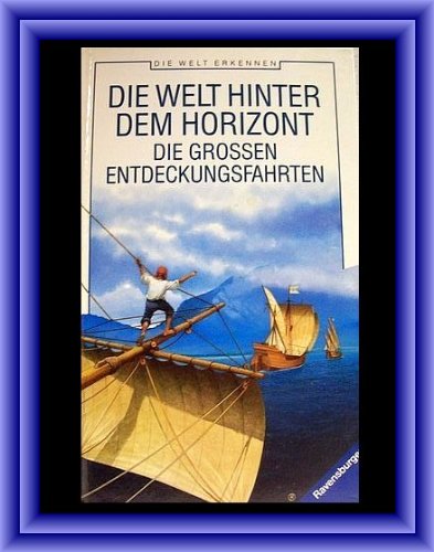 Die Welt hinter dem Horizont: Die großen Entdeckungsfahrten (Die Welt erkennen) Politics & History