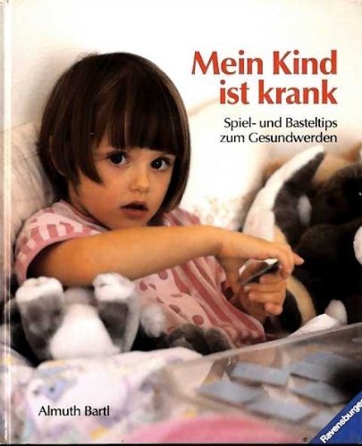 Mein Kind ist krank: Spiel- und Basteltips zum Gesundwerden Parents & Children