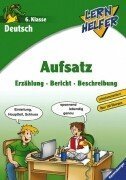 Deutsch: Aufsatz (6. Klasse): Erzählung, Bericht, Beschreibung (Lernhelfer) Learning & Reference
