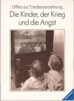 Die Kinder, der Krieg und die Angst: Hilfen zur Friedenserziehung Psychology