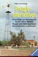 Energiealternativen. Vorschläge zur Nutzung von Sonne, Wind, Wasser, Biogas, Wärmepumpe u.a. mit praktischen Anleitungen Books