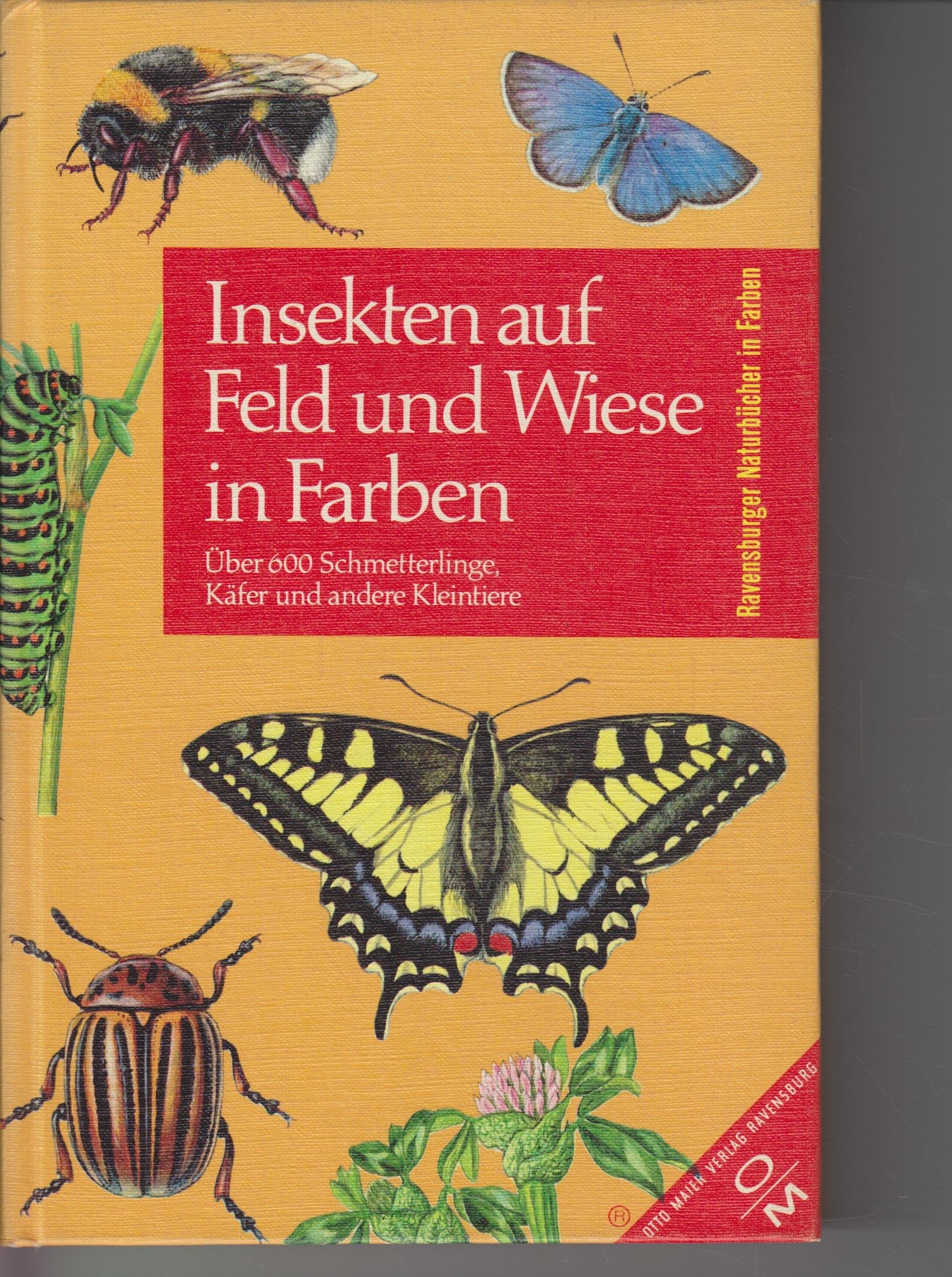 Insekten auf Feld und Wiese in Farben Über 600 Käfer, Schmetterlinge u.a. Kleintiere in Feld, Wiese u. Garten. Ravensburger Naturbücher in Farben Books
