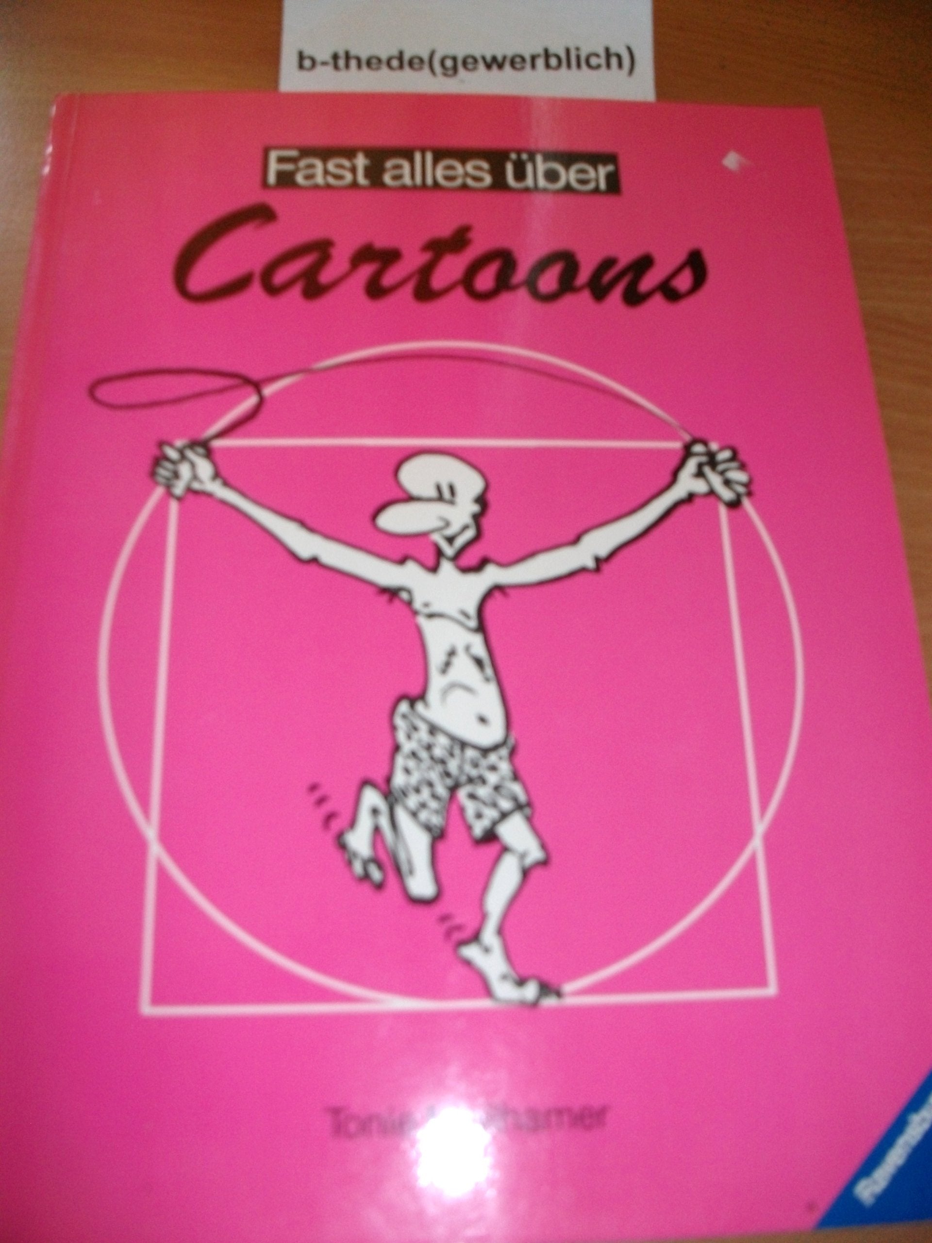 Fast alles über Cartoons: Mit einer kleinen Rezeptesammlung zum Witzfigurenzeichnen und vielen Beispielen bekannter Cartoonisten Cartoons
