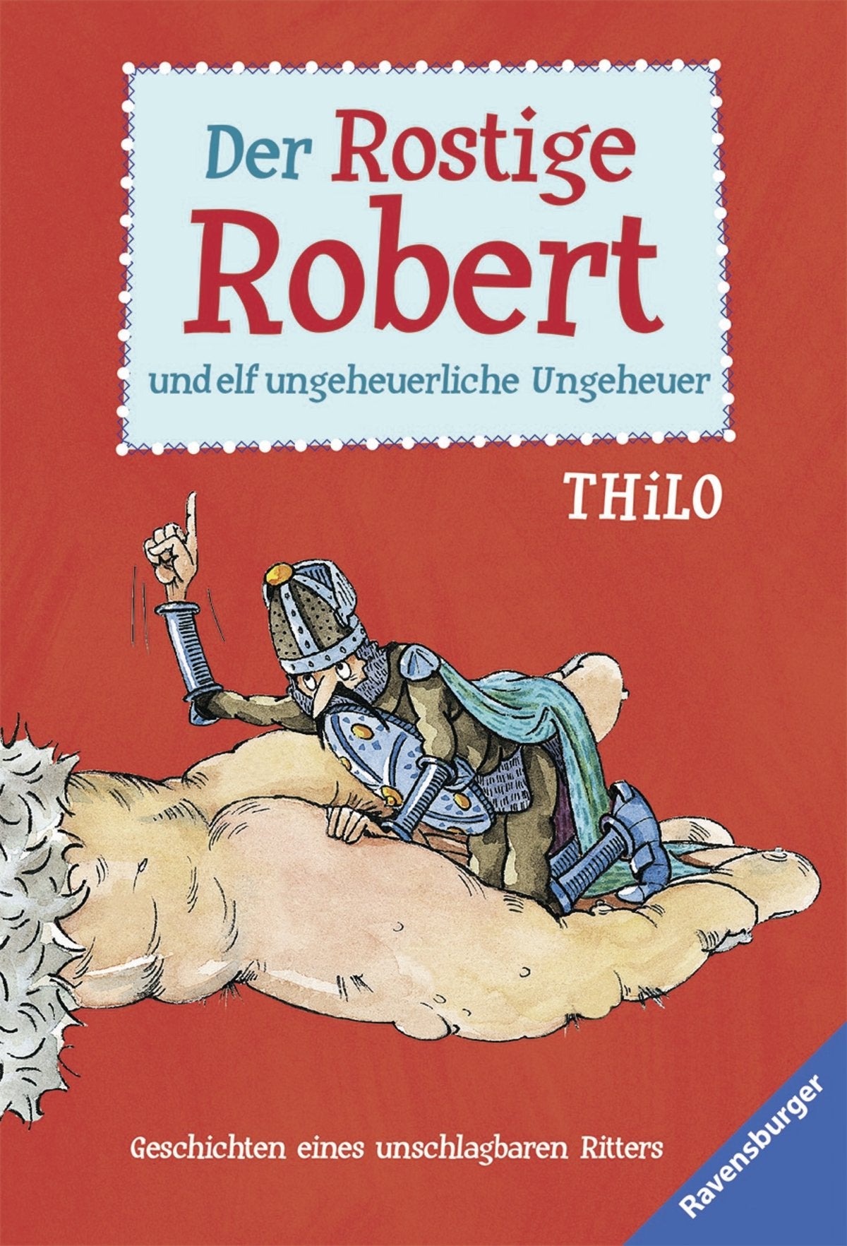Der Rostige Robert und elf ungeheuerliche Ungeheuer: Geschichten eines unschlagbaren Ritters (Ravensburger Taschenbücher) Novels & Short Stories