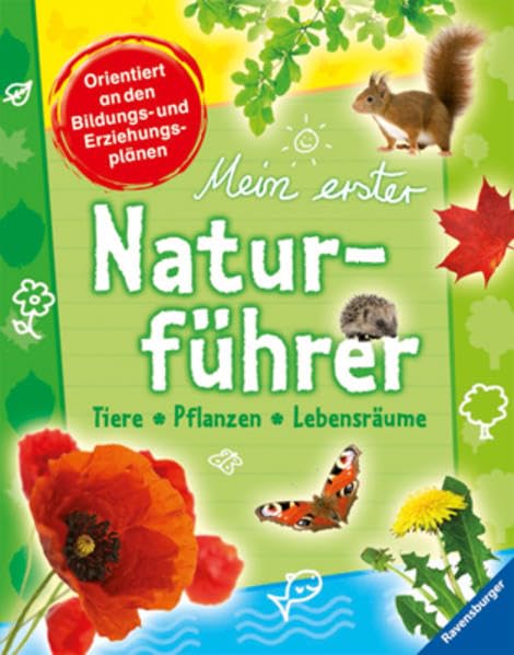 Mein erster Naturführer: Tiere, Pflanzen, Lebensräume: Tiere, Pflanzen, Lebensräume. Orientiert an den Bildungs- und Erziehungsplänen Non-fiction