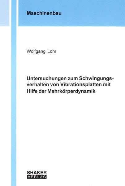 Untersuchungen zum Schwingungsverhalten von Vibrationsplatten mit Hilfe der Mehrkörperdynamik (Berichte aus dem Maschinenbau) Business & Technology