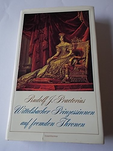Wittelsbacher Prinzessinnen auf fremden Thronen. Historische Novellen. Praetorius, Rudolf J.: book