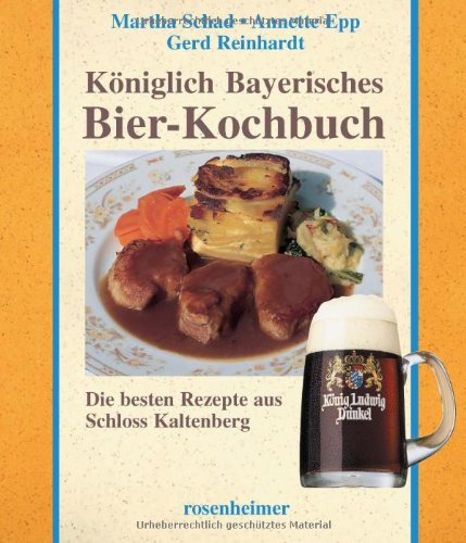 Königlich Bayerisches Bier-Kochbuch. Die besten Rezepte aus Schloss Kaltenberg Cooking & Enjoying