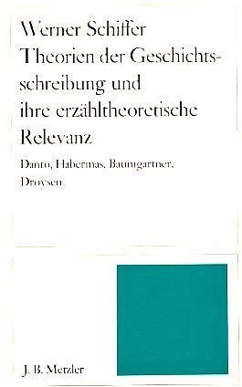 Theorien der Geschichtsschreibung und ihre erzähltheoretische Relevanz. Danto, Habermas, Baumgartner, Droysen Books