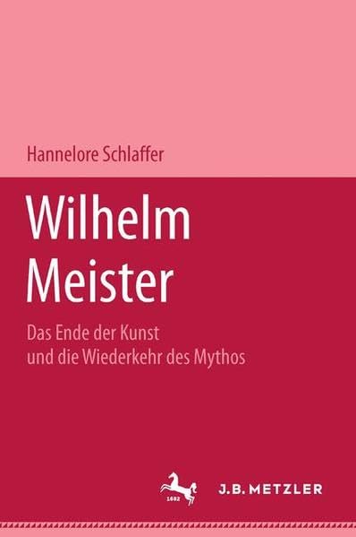 Goethes Wilhelm Meister. Das Ende der Kunst und die Wiederkehr des Mythos. Professional & Reference Books