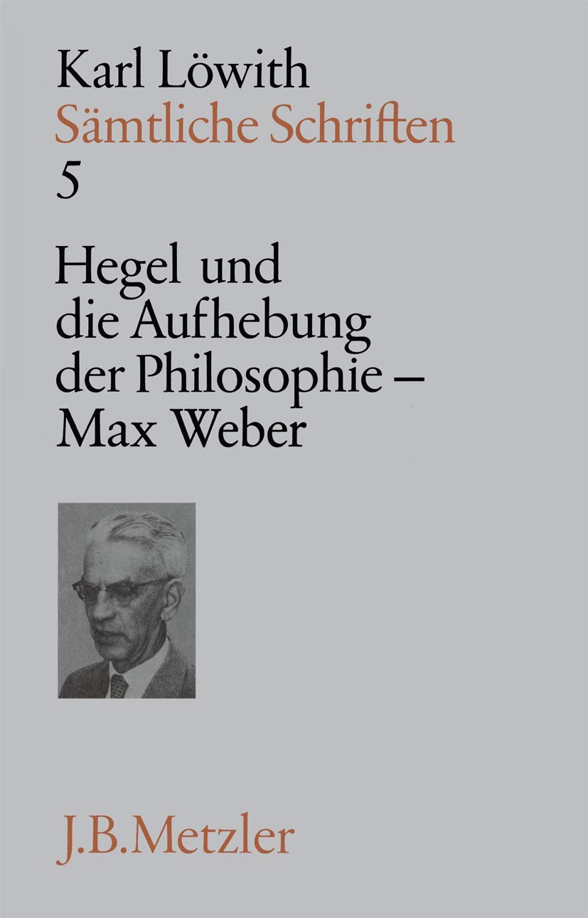 Sämtliche Schriften, 9 Bde., Bd.5, Hegel und die Aufhebung der Philosophie im 19. Jahrhundert, Max Weber: Band 5: Hegel und die Aufhebung der ... Weber (Sämtliche Schriften, 5, Band 5) Philosophy