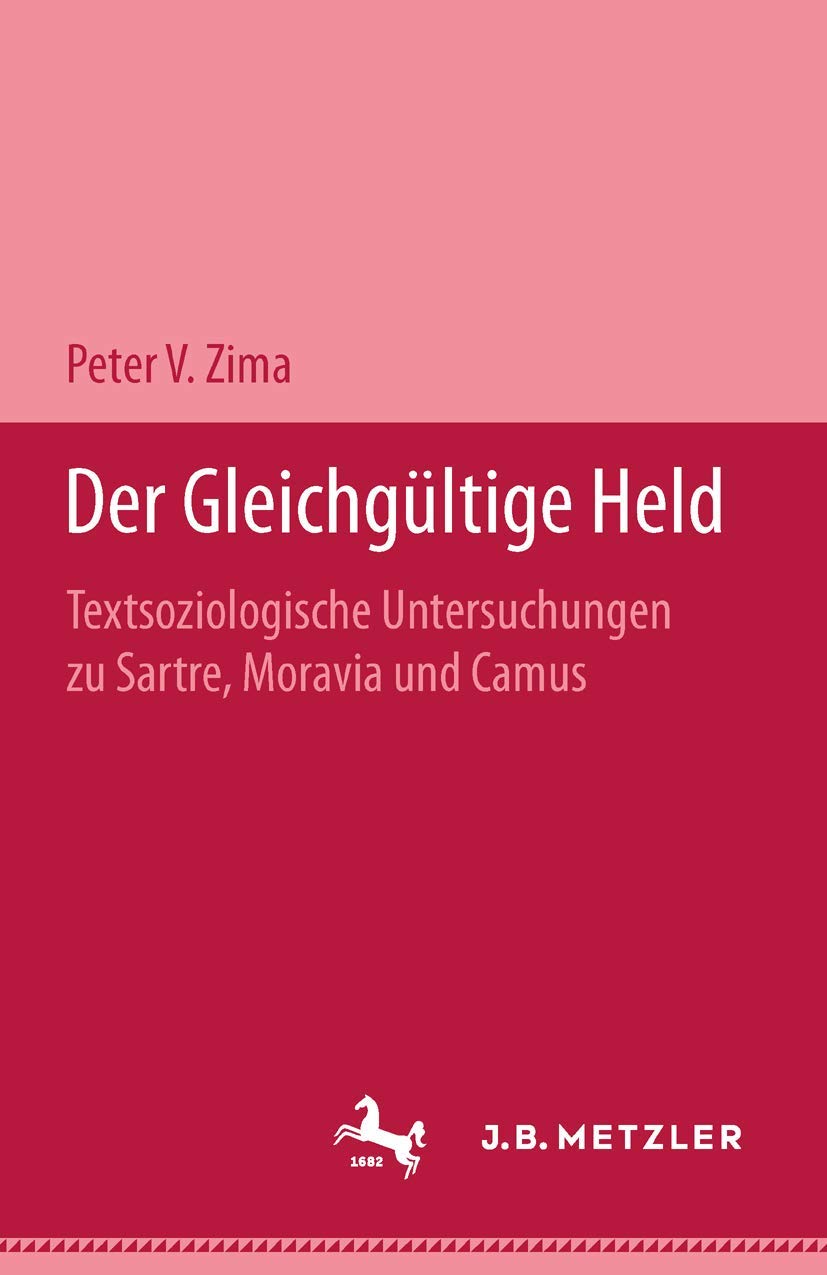 Der gleichgültige Held: Textsoziologische Untersuchungen über Camus, Moravia und Sartre Philosophy