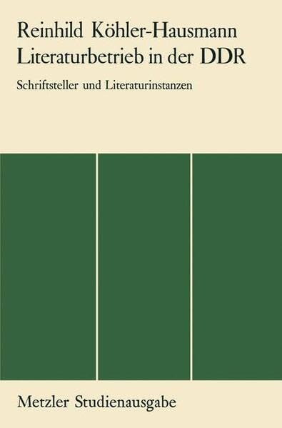 Literaturbetrieb in der DDR: Schriftsteller und Literaturinstanzen (Metzler Studienausgaben) Politics & History