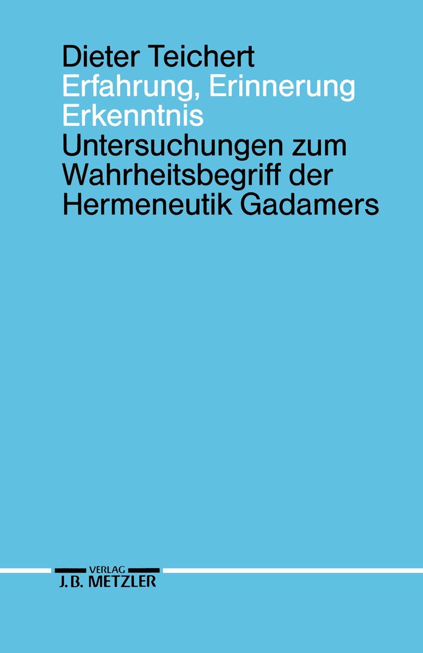 Erfahrung, Erinnerung, Erkenntnis: Untersuchungen zum Wahrheitsbegriff der Hermeneutik Gadamers Philosophy