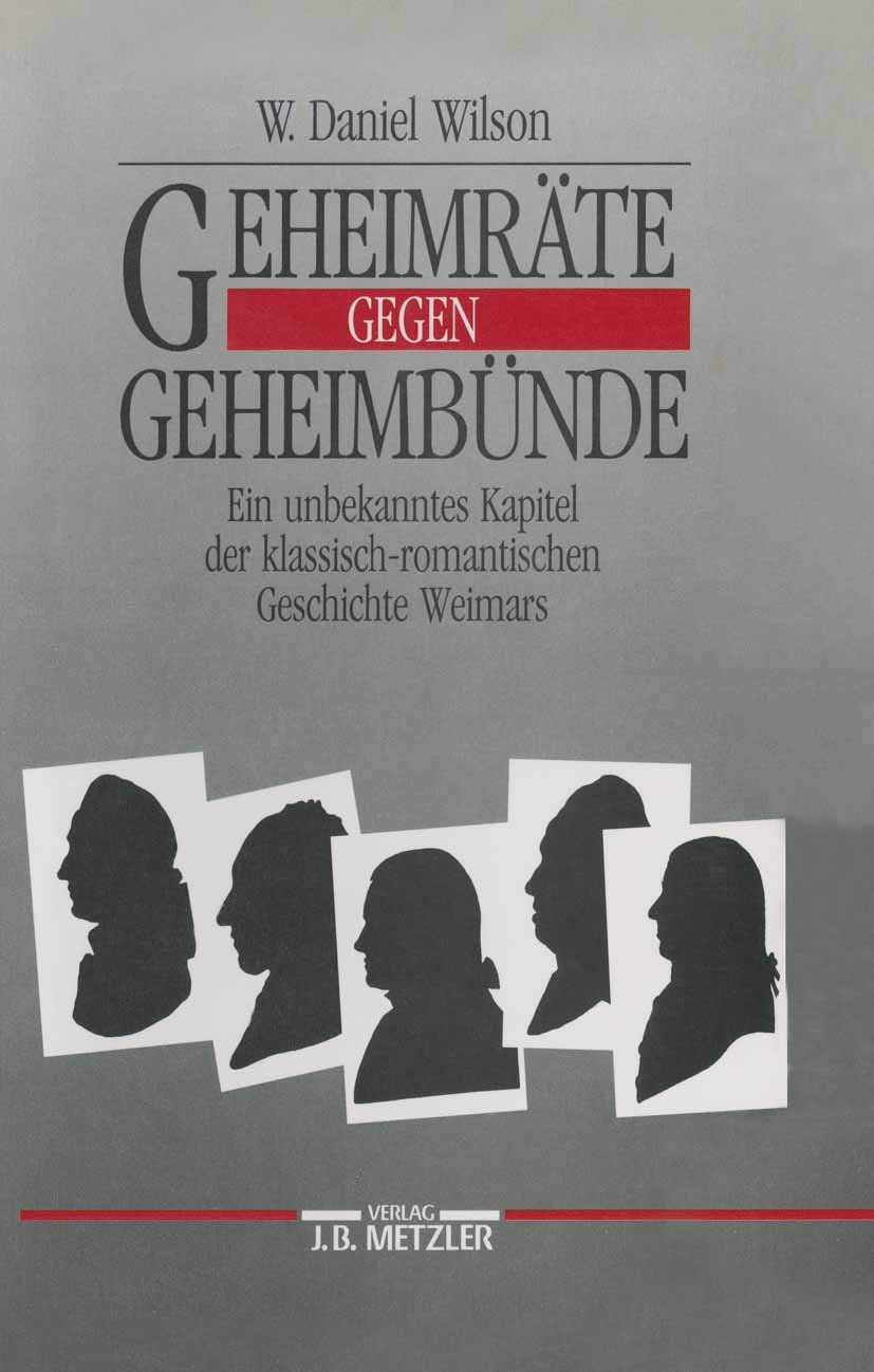Geheimräte gegen Geheimbünde: Ein unbekanntes Kapitel der klassisch-romantischen Geschichte Weimars Contemporary literature